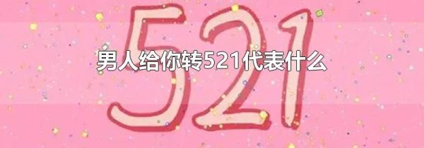 男人给你转521代表什么