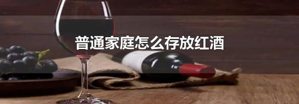 普通家庭怎么存放红酒