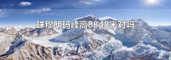 珠穆朗玛峰高8848米对吗