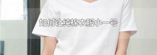 如何让纯棉衣服小一号