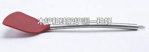 木铲和硅胶铲哪一种好