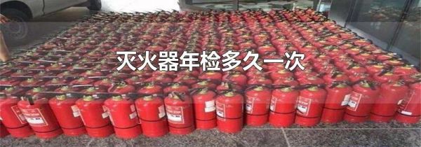 灭火器年检多久一次