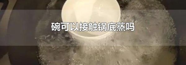 碗可以接触锅底蒸吗