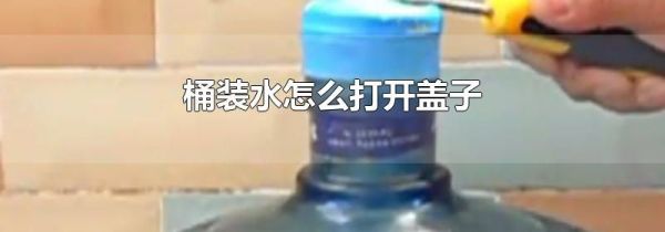 桶装水怎么打开盖子