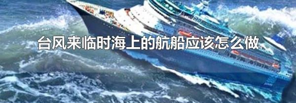 台风来临时海上的航船应该怎么做