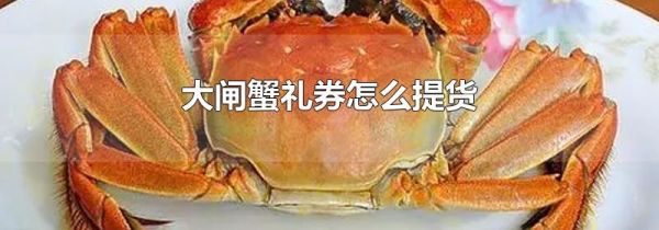 大闸蟹礼券怎么提货