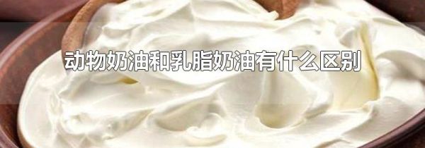 动物奶油和乳脂奶油有什么区别