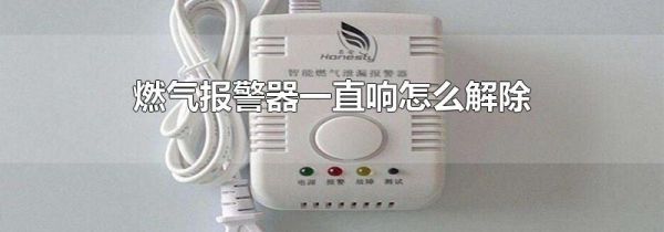 燃气报警器一直响怎么解除