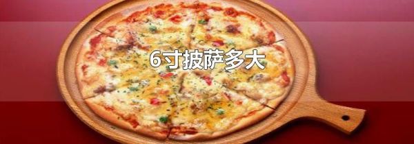 6寸披萨多大