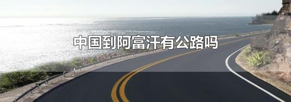 中国到阿富汗有公路吗