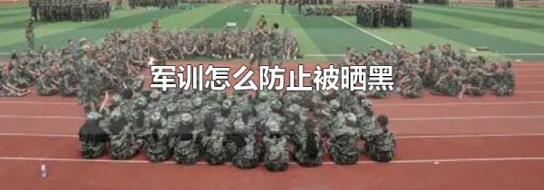 军训怎么防止被晒黑
