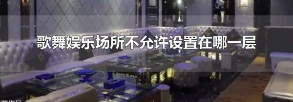 歌舞娱乐场所不允许设置在哪一层