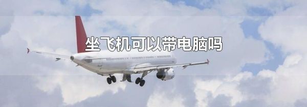 坐飞机可以带电脑吗