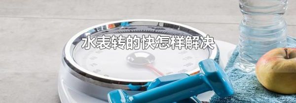 水表转的快怎样解决