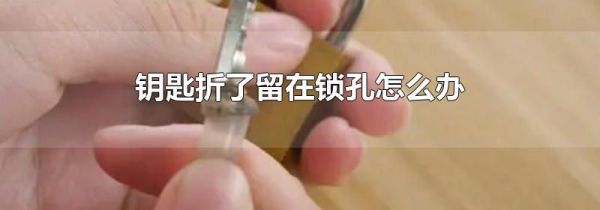 钥匙折了留在锁孔怎么办