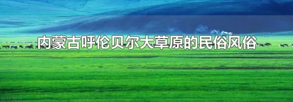 内蒙古呼伦贝尔大草原的民俗风俗