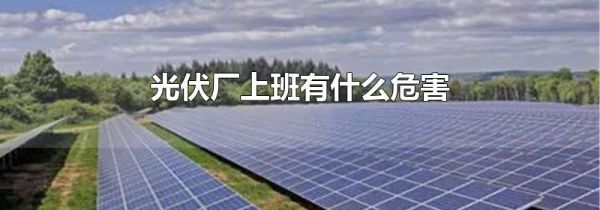 光伏厂上班有什么危害