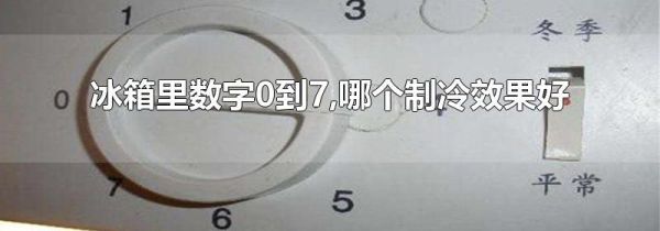 冰箱里数字0到7,哪个制冷效果好