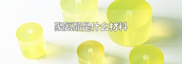 聚氨酯是什么材料