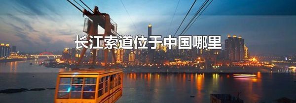 长江索道位于中国哪里