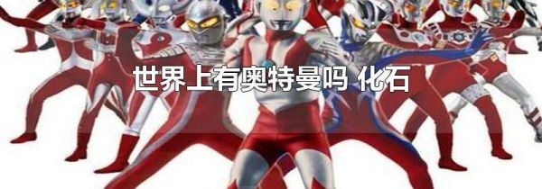 世界上有奥特曼吗 化石