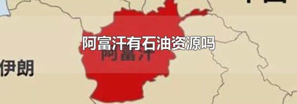 阿富汗有石油资源吗