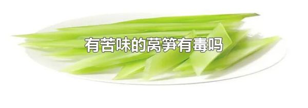 有苦味的莴笋有毒吗
