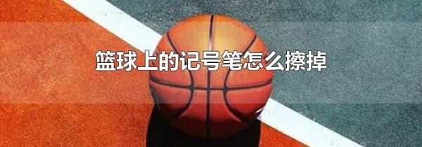 篮球上的记号笔怎么擦掉
