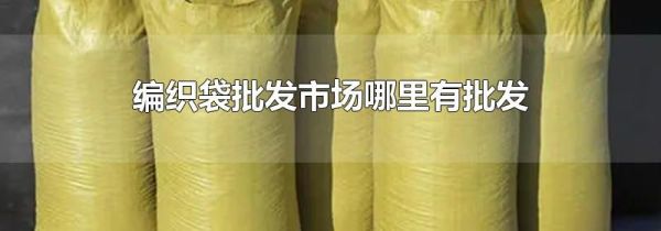 编织袋批发市场哪里有批发