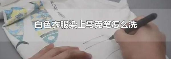 白色衣服染上马克笔怎么洗