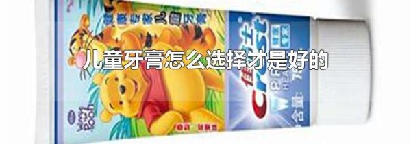 儿童牙膏怎么选择才是好的