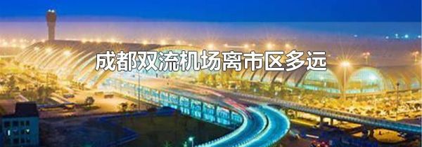 成都双流机场离市区多远