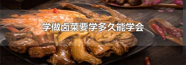 学做卤菜要学多久能学会