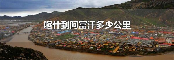 喀什到阿富汗多少公里