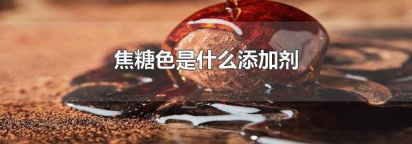 焦糖色是什么添加剂