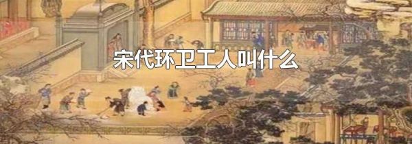 宋代环卫工人叫什么