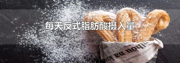 每天反式脂肪酸摄入量