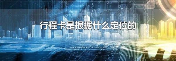 行程卡是根据什么定位的