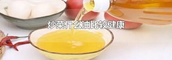 炒菜什么油比较健康