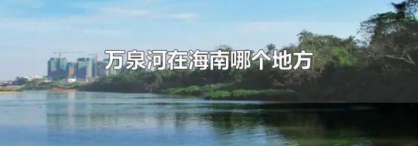 万泉河在海南哪个地方