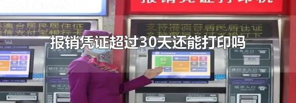 报销凭证超过30天还能打印吗