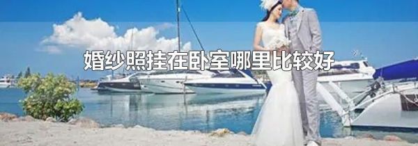 婚纱照挂在卧室哪里比较好