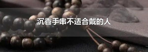 沉香手串不适合戴的人