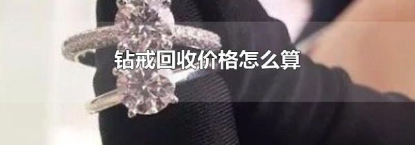 钻戒回收价格怎么算