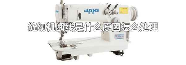 缝纫机断线是什么原因怎么处理