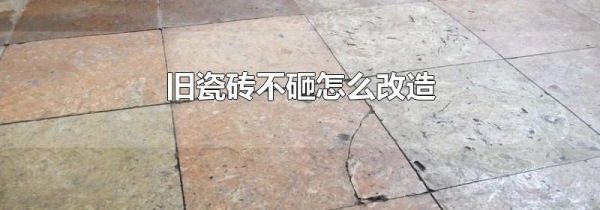 旧瓷砖不砸怎么改造