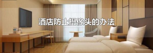 酒店防止摄像头的办法