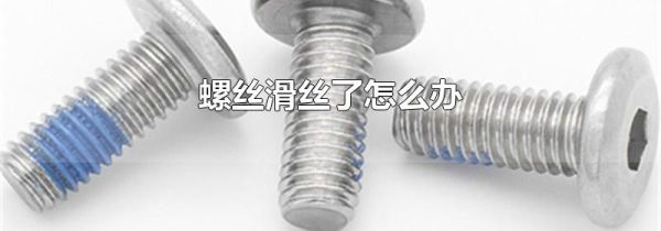 螺丝滑丝了怎么办