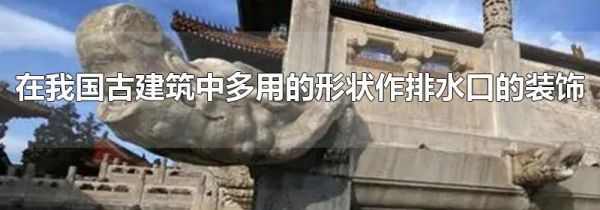 在我国古建筑中多用的形状作排水口的装饰