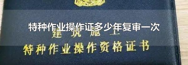 特种作业操作证多少年复审一次